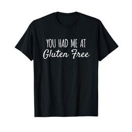 You Had Me At Gluten Free Funny Food T-Shirt