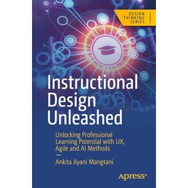 Instructional Design Unleashed: Unlocking Professional Learning Potential with UX, Agile and AI Methods (Design Thinking)