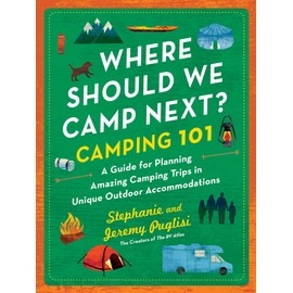 Where Should We Camp Next?: Camping 101: A Guide for Planning Amazing Camping Trips in Unique Outdoor Accommodations