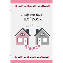 I Wish You Lived Next Door: A Blank, Lined Notebook, Inspirational Heartfelt Friendship Gift for Your Best Friend