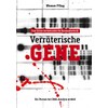 Verräterische Gene: Sternstunden der Kriminaltechnik. Ein Pionier der DNA-Analyse erzählt