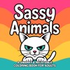 Sassy Animals: A Snarky & Relatable Coloring Book for Adults
