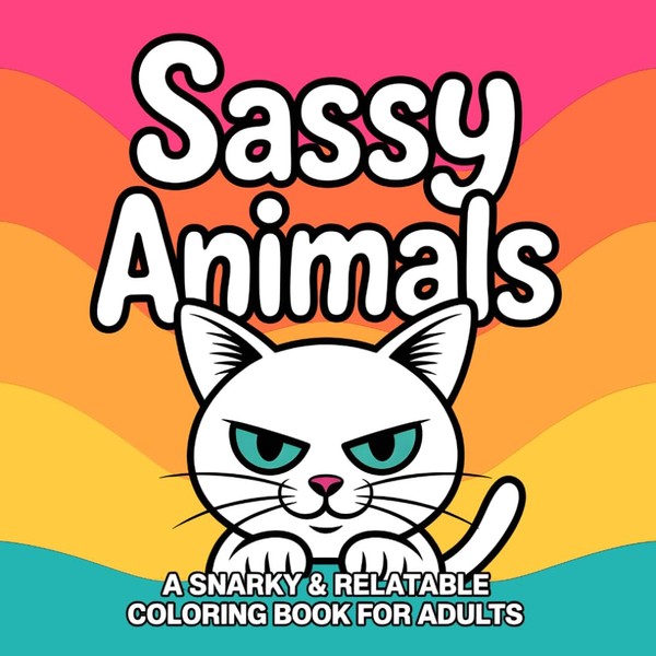 Sassy Animals: A Snarky & Relatable Coloring Book for Adults