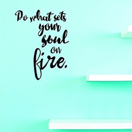 Decals Do What Sets Your Soul On Fire Wall Art Size 12 Inches X 18 Inches 22 Colors Available