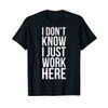 I Don't Know I Just Work Here T-Shirt