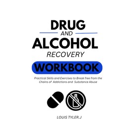 Drug and Alcohol Recovery workbook:Practical skills and Exercises to break free from the chains of Addictions and Substance Abuse