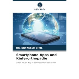Smartphone-Apps und Kieferorthopädie: Einen neuen Weg in der modernen Zeit ebnen (German Edition)