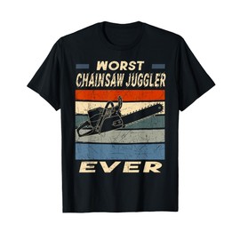 Worst Chainsaw Juggler Ever Sawyer Logger Wood Cutter T-Shirt