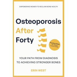 Osteoporosis After 40 Empowering Women Reclaim Bone Health: Your Path from Diagnosis to Achieving Stronger Bones. Practical Steps For Taking Control Today (Bone Vitality Series)
