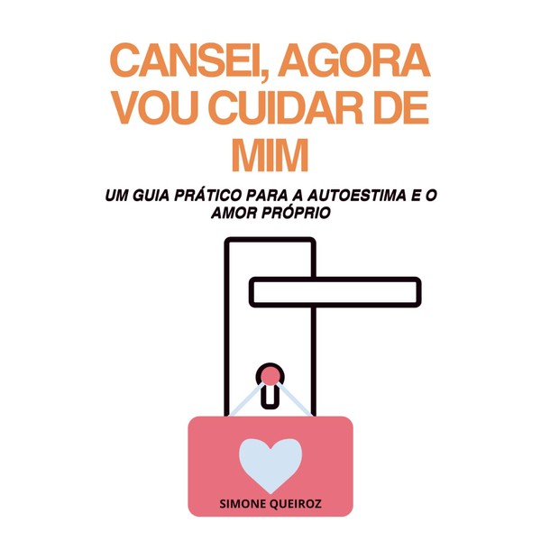 CANSEI, AGORA VOU CUIDAR DE MIM: UM GUIA PRÁTICO PARA