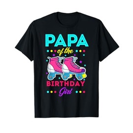 Papa of the Birthday Girl Roller Skates Bday Skating Theme T-Shirt