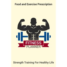 Fitness Planner: Food and Exercise Prescription Fitness Planner and Workout Logbook Tracker Personal Training Log Weight Lifting and Cardio Gym Planner Journal Strength Training for Healthy Life