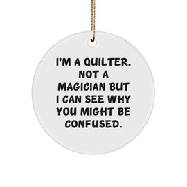 Quilter's Humorous Circle Ornament: Inspired by I'm A Quilter Not A Magician Gifts for Quilting Enthusiasts, Quilting Teacher, Quilting Friend, Christmas Unique Gift Ideas for Wife, Mom, or Sister