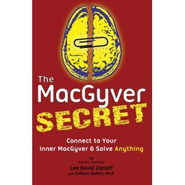 The Macgyver Secret: Connect to Your Inner Macgyver and Solve Anything