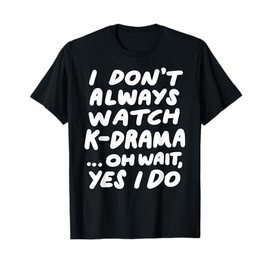 I Don't Always Watch K-Drama Funny South Korean T-Shirt