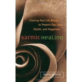 Karmic Healing: Clearing Past-Life Blocks to Present-Day Love, Health, and Happiness