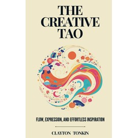 The Creative Tao: Flow, Expression, and Effortless Inspiration: 3