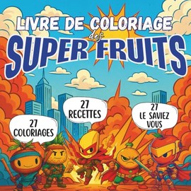 Livre de Coloriage Des Super Fruits: 27 Fruits Héros à Colorier, 27 Recettes Ludiques et 27 Anecdotes Savoureuses | Livre de Coloriage Grand Format ... Parents et Adultes | Dès 5 Ans – 98 Pages