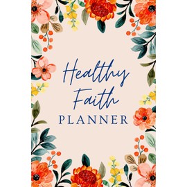 Healthy Faith Planner: A Wellness Journal for Faith, Food, Fitness, and Sleep