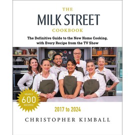 The Milk Street Cookbook: The Definitive Guide to the New Home Cooking, with Every Recipe from Every Episode of the TV Show, 2017-2024