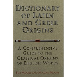 Dictionary of Latin and Greek Origins: A Comprehensive Guide to the Classical Origins of English Words