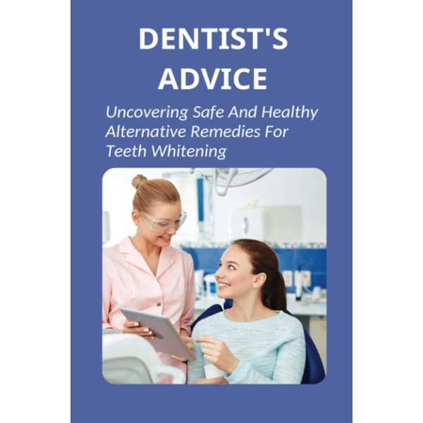 Dentist's Advice: Uncovering Safe And Healthy Alternative Remedies For Teeth