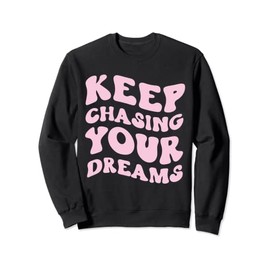 Keep Chasing Your Dreams Powerful Motivational Quote Saying Sweatshirt