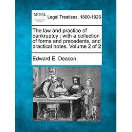 The law and practice of bankruptcy: with a collection of forms and precedents, and practical notes. Volume 2 of 2