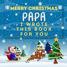 Merry Christmas Papa : I Wrote This Book for You: Fill In The Blanks with Simple Prompts Book for Kids | What I Love About Papa Gifts from Grandkids | Perfect Christmas Gift
