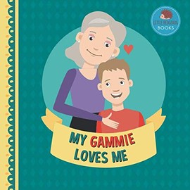 My Gammie Loves Me: A Picture Book for Young Children and Grandparents; Boy Version