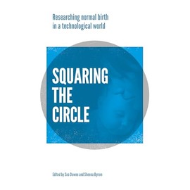 Squaring the Circle: Normal Birth Research, Theory and Practice in a Technological Age
