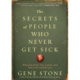 The Secrets of People Who Never Get Sick: What They Know, Why It Works, and How It Can Work for You