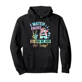 I Match Energy So How We Gone Act Today Pullover Hoodie