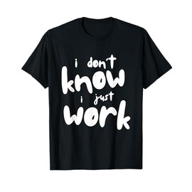 I Don't Know I Just Work Here T-Shirt