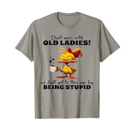 Chicken Don't Mess With Old Ladies We Don't Get To This Age T-Shirt
