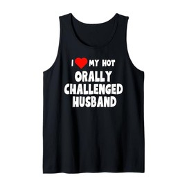 I Love My Hot Orally Challenged Husband -funny gift for wife Tank Top