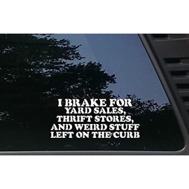 I Brake for Yard Sales Thrift Stores and Weird Stuff Left on The Curb - 8" x 3 1/2" die Cut Vinyl Decal/Bumper Sticker for Windows, Cars, JDM, Trucks, Bumpers - virtually Any Hard, Smooth Surface.