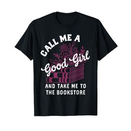 Call Me A Good Girl Take Me To The Bookstore Spicy Books T-Shirt