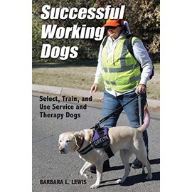 Successful Working Dogs: Barbara L. Lewis Select, Train, and Use Service and Therapy Dogs