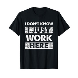 Funny I Dont Know I Just Work Here T-Shirt