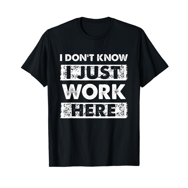 Funny I Dont Know I Just Work Here T-Shirt