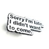 Sorry I'm Late I Didn't Want To Come Quote Metal
