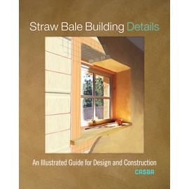 Straw Bale Building Details: An Illustrated Guide for Design and Construction