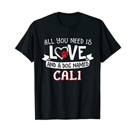 All you need is love and a dog named Cali small large T-Shirt for Men Women