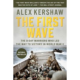 The First Wave: The D-Day Warriors Who Led the Way to Victory in World War II