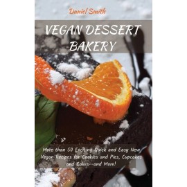 Vegan Dessert Bakery: More Than 50 Exciting Quick And Easy New Vegan Recipe...