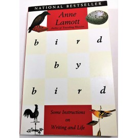 BIRD BY BIRD: Some Instructions on Writing and Life