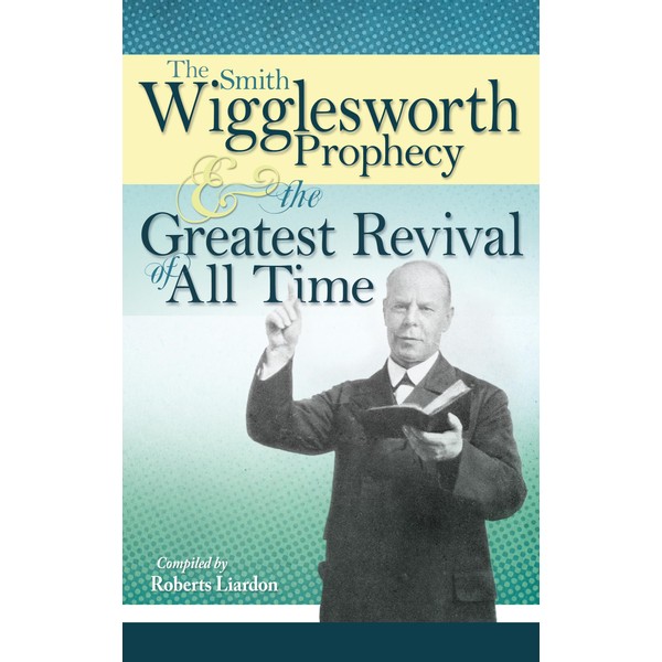 The Smith Wigglesworth Prophecy and the Greatest Revival of All