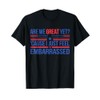 Are We Great Yet Cause I Just Feel Embarrassed T-Shirt