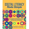 Digital Literacy Made Simple: Strategies for Building Skills Across the